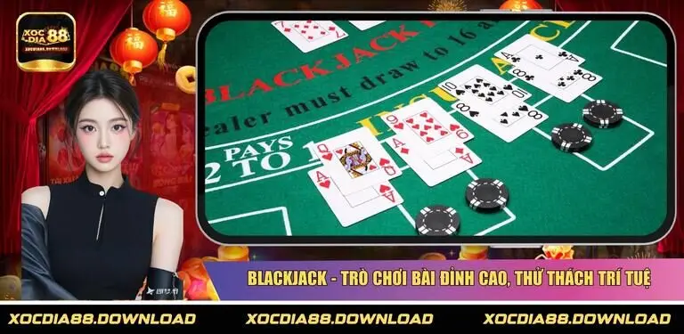 Blackjack - Trò chơi bài đỉnh cao, thử thách trí tuệ