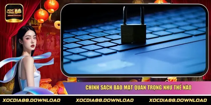 Chính sách bảo mật quan trọng như thế nào