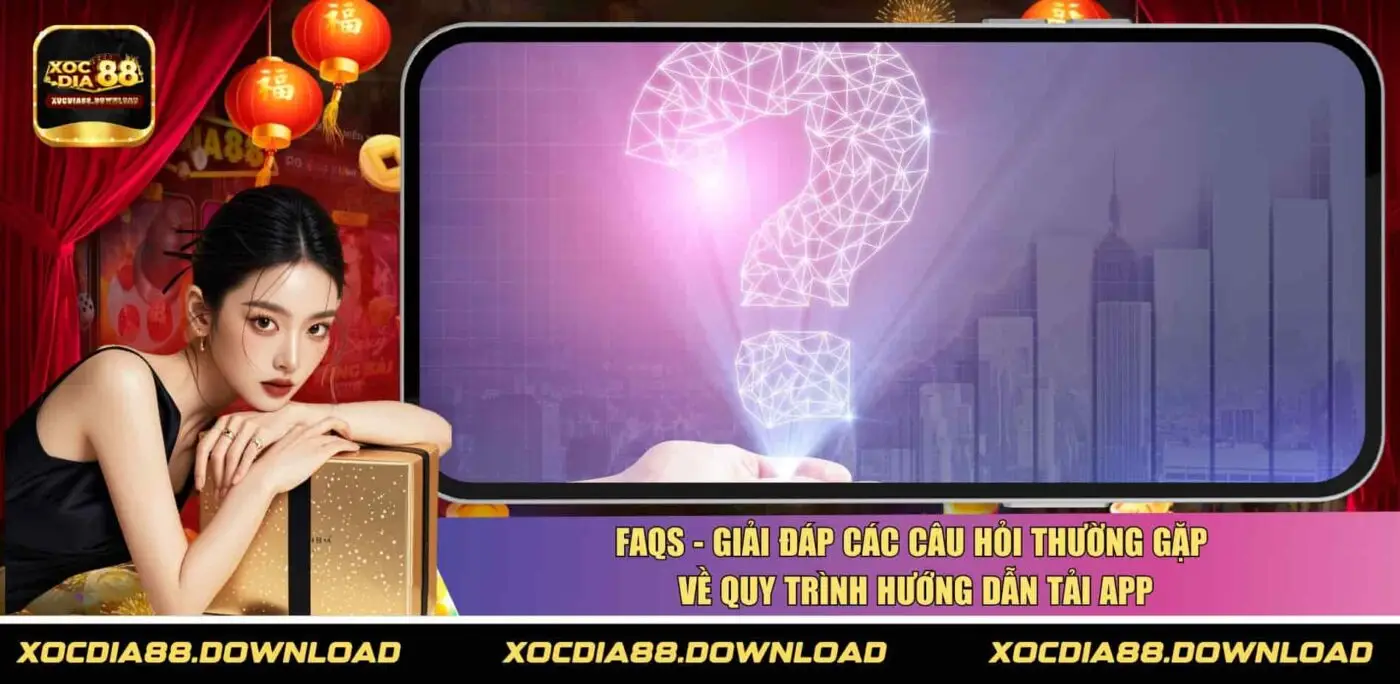 FAQs - Giải đáp các câu hỏi thường gặp về quy trình hướng dẫn tải app