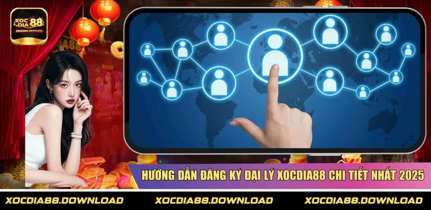 Hướng dẫn đăng ký đại lý XOCDIA88 chi tiết nhất 2025