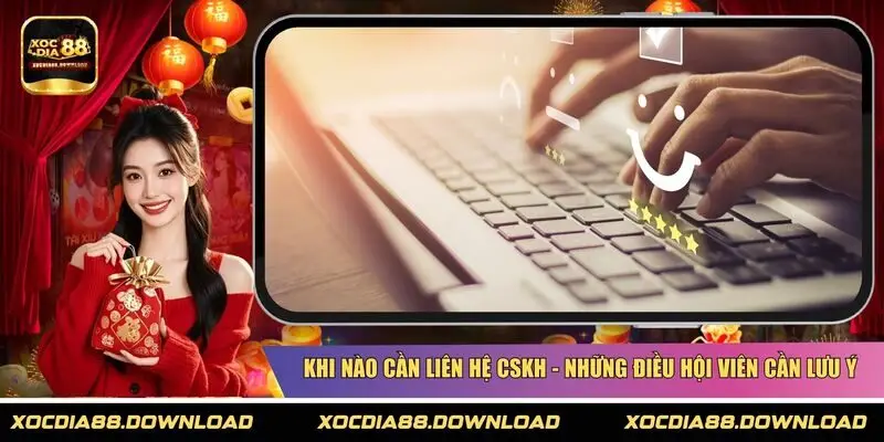 Khi nào cần liên hệ CSKH - Những điều hội viên cần lưu ý