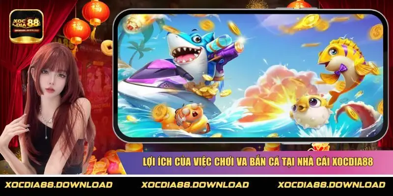 Lợi ích của việc chơi VA bắn cá tại nhà cái XOCDIA88