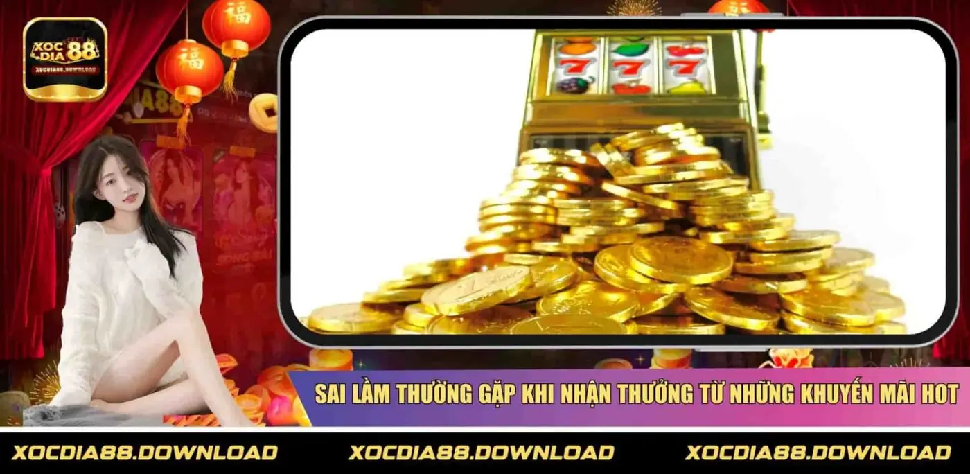 Sai lầm thường gặp khi nhận thưởng từ những khuyến mãi hot