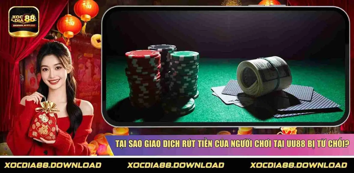 Tại sao giao dịch rút tiền của người chơi tại UU88 bị từ chối?