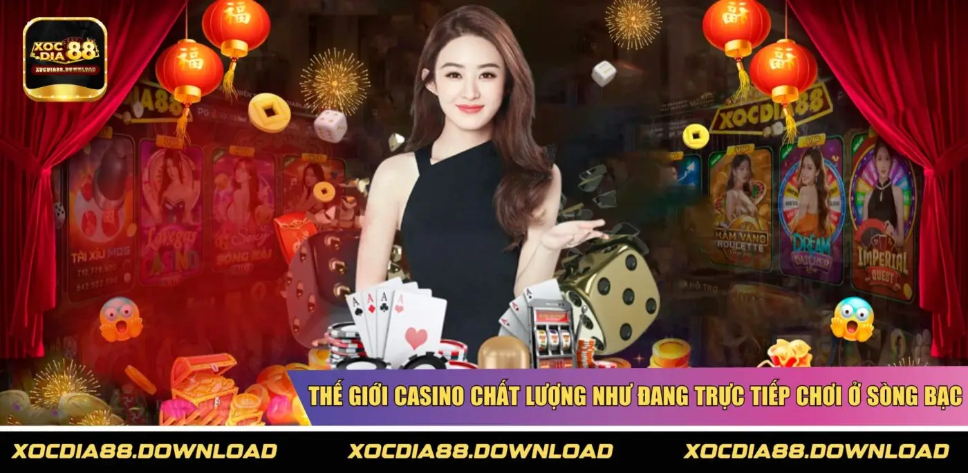 Thế giới Casino chất lượng như đang trực tiếp chơi ở sòng bạc