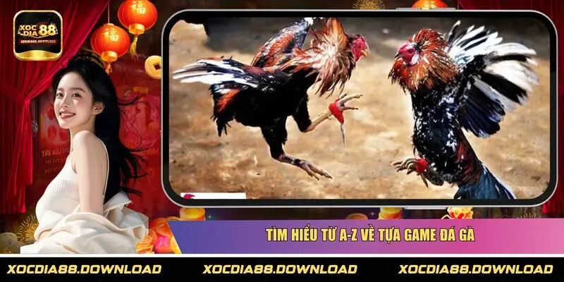 Tìm hiểu từ A-Z về tựa game đá gà