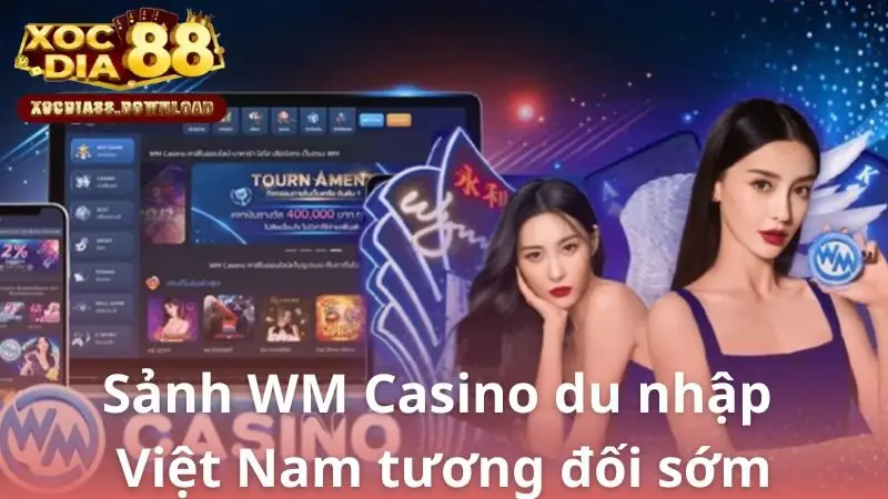 Sảnh WM Casino du nhập Việt Nam tương đối sớm