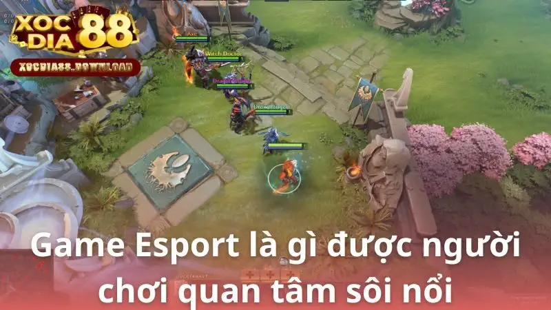 Game Esport là gì được người chơi quan tâm sôi nổi
